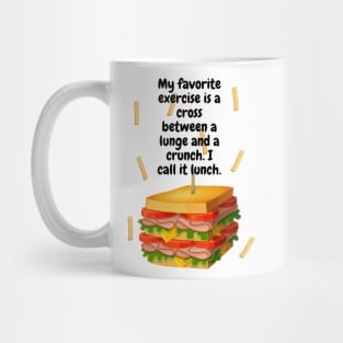 My favorite exercise is a cross between a lunge and a crunch. I call it lunch. Comedy t-shirt. Mug